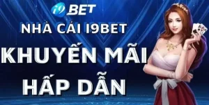 Nhà cái I9Bet sở hữu nhiều ưu điểm vượt trội